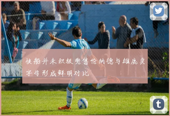 快船并未积极兜售伦纳德与雄鹿卖字母形成鲜明对比